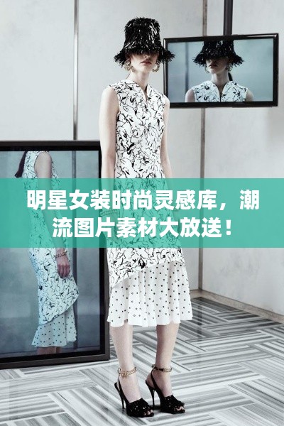 明星女装时尚灵感库，潮流图片素材大放送！