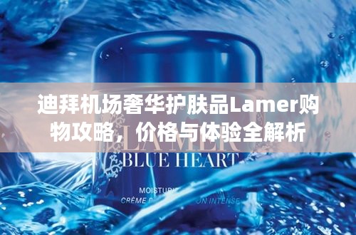 迪拜机场奢华护肤品Lamer购物攻略，价格与体验全解析