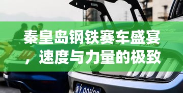 秦皇岛钢铁赛车盛宴，速度与力量的极致碰撞