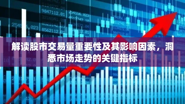 解读股市交易量重要性及其影响因素，洞悉市场走势的关键指标