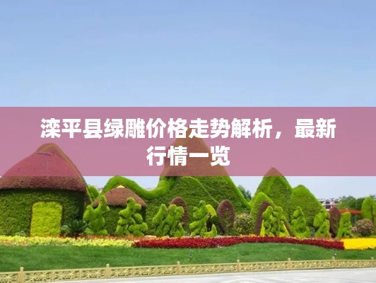 滦平县绿雕价格走势解析，最新行情一览