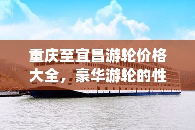 重庆至宜昌游轮价格大全，豪华游轮的性价比之选！