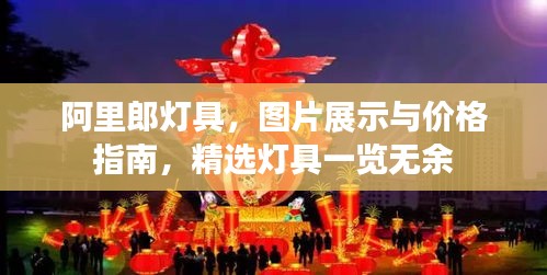 阿里郎灯具，图片展示与价格指南，精选灯具一览无余