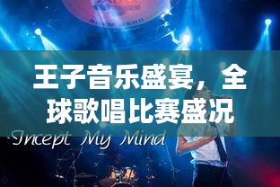 王子音乐盛宴，全球歌唱比赛盛况来袭！