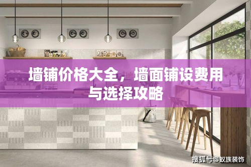 墙铺价格大全，墙面铺设费用与选择攻略
