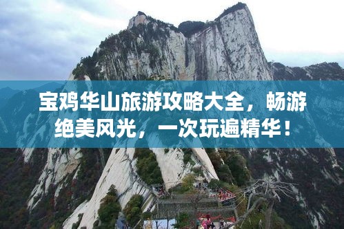 宝鸡华山旅游攻略大全，畅游绝美风光，一次玩遍精华！