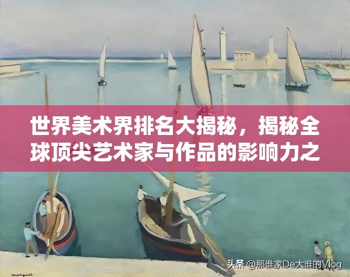 世界美术界排名大揭秘，揭秘全球顶尖艺术家与作品的影响力之巅