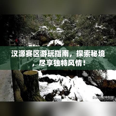 汉源赛区游玩指南，探索秘境，尽享独特风情！