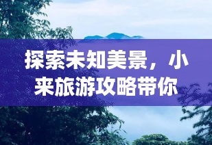 探索未知美景，小来旅游攻略带你飞！