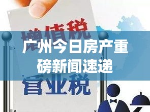 广州今日房产重磅新闻速递