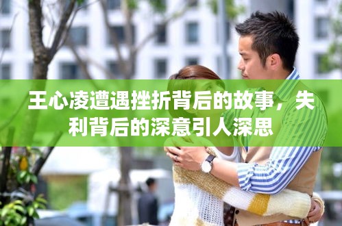王心凌遭遇挫折背后的故事，失利背后的深意引人深思