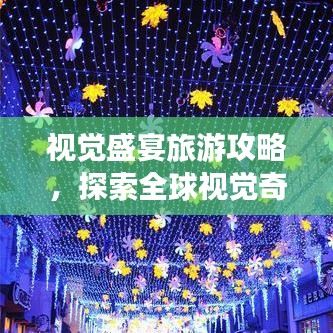 视觉盛宴旅游攻略，探索全球视觉奇景的神秘之旅
