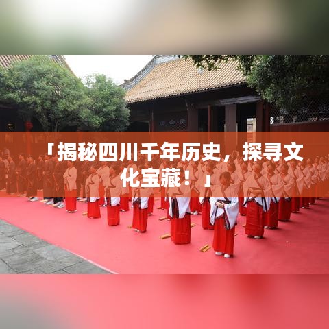 「揭秘四川千年历史，探寻文化宝藏！」