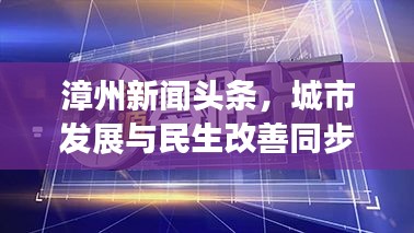 漳州新闻头条，城市发展与民生改善同步前行，今年大事件回顾