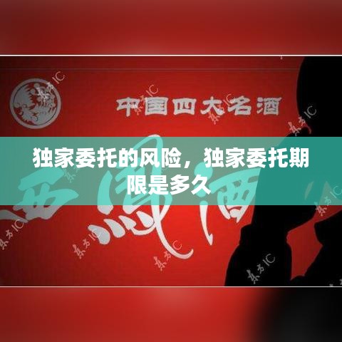 独家委托的风险，独家委托期限是多久 