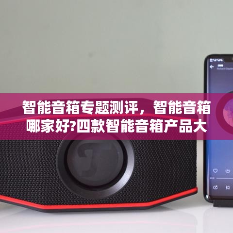 智能音箱专题测评，智能音箱哪家好?四款智能音箱产品大横评 