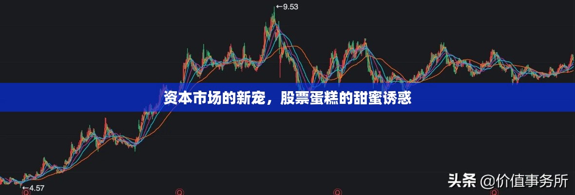 资本市场的新宠，股票蛋糕的甜蜜诱惑