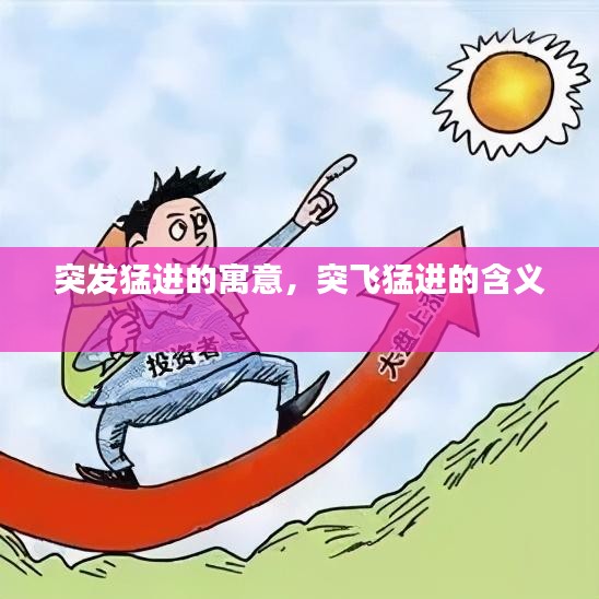 突发猛进的寓意，突飞猛进的含义 