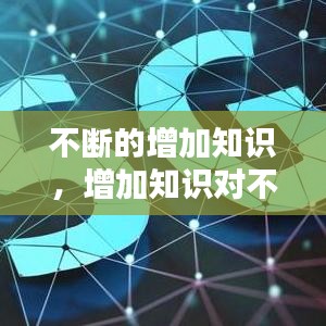 不断的增加知识，增加知识对不对 