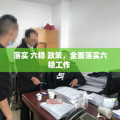 落实 六稳 政策，全面落实六稳工作 