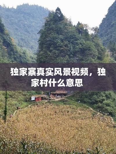 独家寨真实风景视频，独家村什么意思 