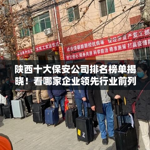陕西十大保安公司排名榜单揭晓！看哪家企业领先行业前列