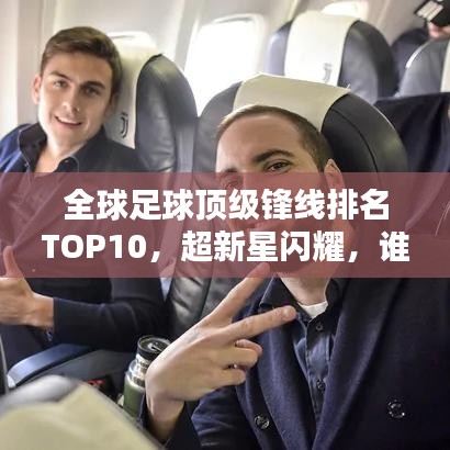 全球足球顶级锋线排名TOP10，超新星闪耀，谁将独占鳌头？