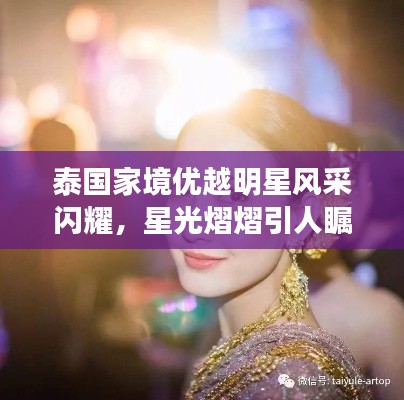 泰国家境优越明星风采闪耀，星光熠熠引人瞩目！