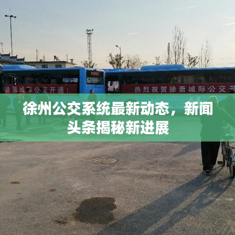 徐州公交系统最新动态，新闻头条揭秘新进展