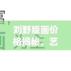 刘野版画价格揭秘，艺术市场的独特魅力与价值展现