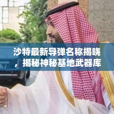 沙特最新导弹名称揭晓，揭秘神秘基地武器库